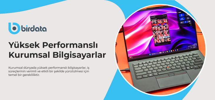 Yüksek Performanslı Kurumsal Bilgisayarlar: Hangi Özelliklere Dikkat Edilmeli?